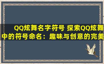 QQ炫舞名字符号 探索QQ炫舞中的符号命名：趣味与创意的完美结合